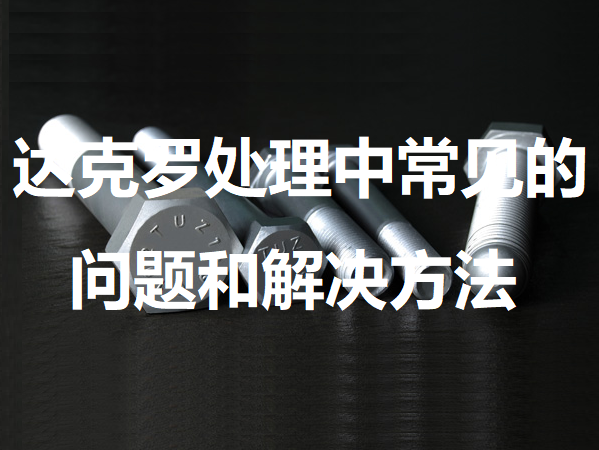 达克罗处理中常见的问题及其解决方法